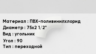 Отвод ПВХ ПВХ-поливинилхлорид 75х2 1/2" угольник Угол:90 переходной